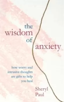 Image of The Wisdom of Anxiety : How worry and intrusive thoughts are gifts to help you heal