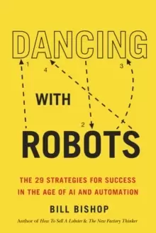 Image of Dancing with Robots : The 29 Strategies for Success in the Age of AI and Automation