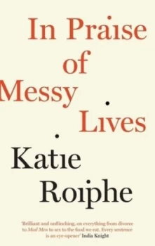Image of In Praise of Messy Lives by Katie Roiphe Book