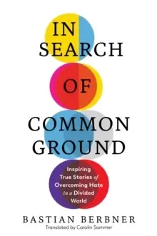 Image of In Search of Common Ground : Inspiring True Stories of Overcoming Hate in a Divided World
