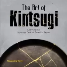 Image of Art of Kintsugi: Learning the Japanese Craft of Beautiful Repair