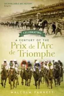 Image of Celebrating a Century of the Prix de l'Arc de Triomphe : The History of Europe's Greatest Horse Race