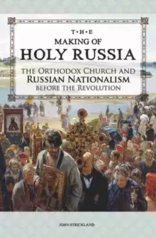Image of The Making of Holy Russia : The Orthodox Church and Russian Nationalism Before the Revolution