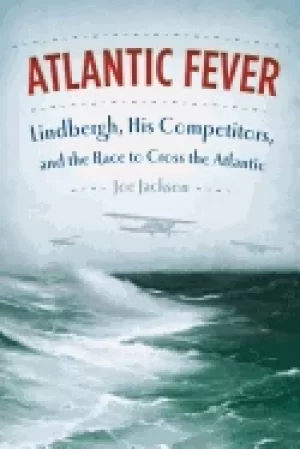 Image of atlantic fever lindbergh his competitors and the race to cross the atlantic