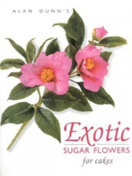 Image of Alan Dunns Exotic Sugar Flowers for Cakes. Hardback