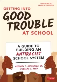 Image of Getting Into Good Trouble at School : A Guide to Building an Antiracist School System