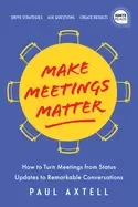 Image of make meetings matter how to turn meetings from status updates to remarkable