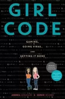Image of Girl Code : Gaming, Going Viral, and Getting It Done
