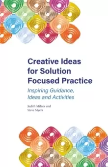 Image of Creative Ideas for Solution Focused Practice : Inspiring Guidance, Ideas and Activities