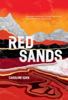 Image of Red Sands : Reportage and Recipes Through Central Asia, from Hinterland to Heartland