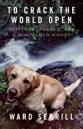 Image of to crack the world open solitude alaska and a dog named woody