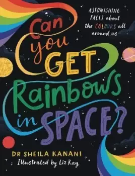 Image of Can You Get Rainbows in Space? by Dr Sheila Kanani