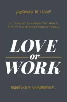 Image of Love or Work : Is It Possible to Change the World, Stay in Love, and Raise a Healthy Family?