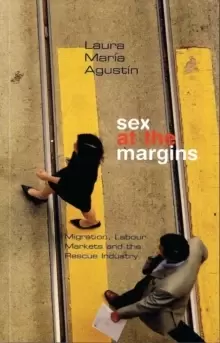 Image of Sex at the Margins : Migration, Labour Markets and the Rescue Industry