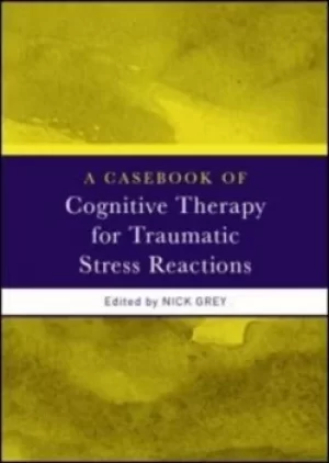 Image of A casebook of cognitive therapy for traumatic stress reactions by Nick Grey