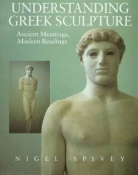 Image of Understanding Greek Sculpture by Nigel Jonathan Spivey Paperback