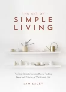 Image of The Art of Simple Living : Practical Steps to Slowing Down, Finding Peace and Enjoying a Wholesome Life