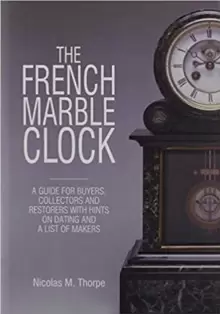 Image of The French Marble Clock : A Guide for Buyers, Collectors and Restorers with Hints on Dating and a List of Makers