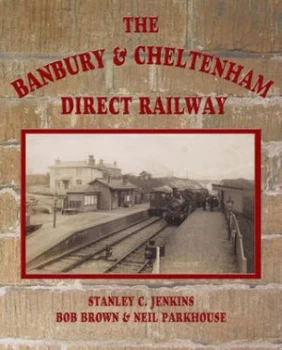 Image of The Banbury and Cheltenham Direct Railway by Stanley C Jenkins and Bob Brown and Neil Parkhouse Book