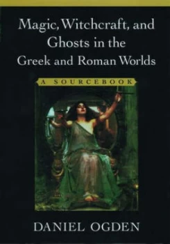 Image of Magic Witchcraft and Ghosts in the Greek and Roman Worlds by Daniel Ogden Paperback
