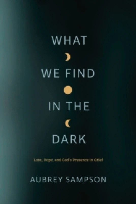 Image of What We Find in the Dark : Loss, Hope, and God's Presence in Grief Paperback / softback