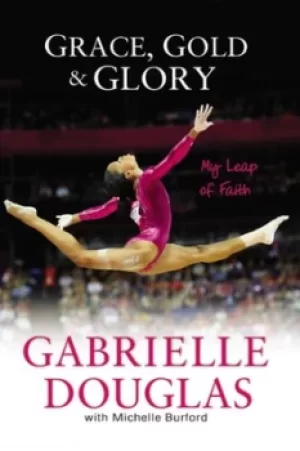 Image of Grace Gold and Glory My Leap of Faith by Gabrielle Douglas