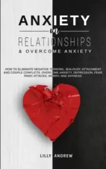 Image of Anxiety in Relationships & Overcome Anxiety : How to Eliminate Negative Thinking, Jealousy, Attachment and Couple Conflicts. Overcome Anxiety, Depress