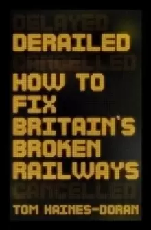Image of Derailed : How to Fix Britain's Broken Railways
