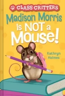 Image of Madison Morris Is NOT a Mouse! : (Class Critters #3)