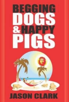 Image of Begging Dogs and Happy Pigs by Jason Clark Paperback