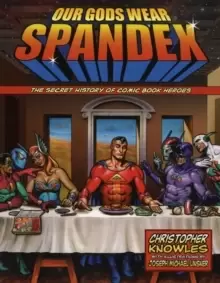 Image of Our Gods Wear Spandex : The Secret History of Comic Book Heros