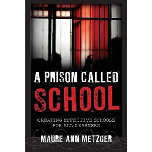 Image of A Prison Called School: Creating Effective Schools for All Learners by Maure Ann Metzger (Paperback, 2015)
