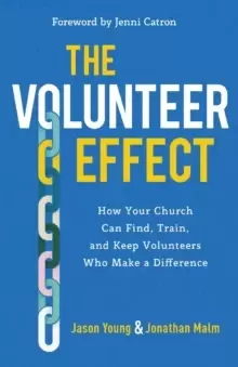 Image of The Volunteer Effect : How Your Church Can Find, Train, and Keep Volunteers Who Make a Difference