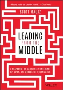 Image of Leading from the Middle : A Playbook for Managers to Influence Up, Down, and Across the Organization