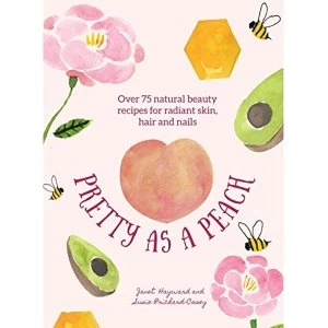 Image of Pretty as a Peach Over 75 natural beauty recipes for radiant skin, hair and nails Hardback 2018