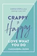 Image of crappy to happy love what you do simple steps to find meaning in your work