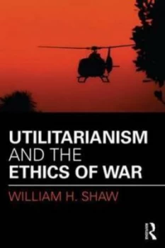 Image of Utilitarianism and the Ethics of War by William H. Shaw Book