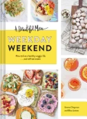Image of beautiful mess weekday weekend how to live a healthy veggie life and still