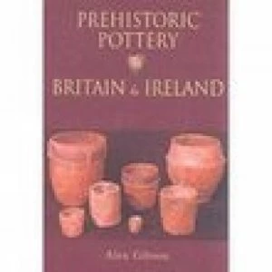 Image of Prehistoric Pottery in Britain and Ireland by Alex Gibson Book