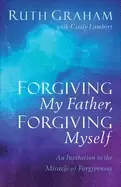 Image of forgiving my father forgiving myself an invitation to the miracle of forgiv