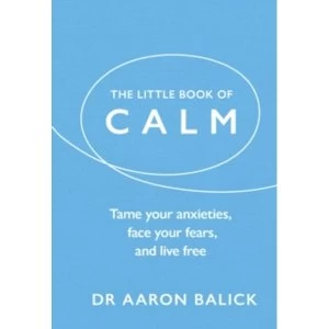 Image of The Little Book of Calm : Tame Your Anxieties, Face Your Fears, and Live Free