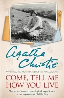 Image of Come, Tell Me How You Live : Memories from Archaeological Expeditions in the Mysterious Middle East