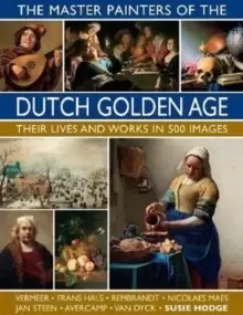 Image of The Master Painters of the Dutch Golden Age : Their lives and works in 500 images
