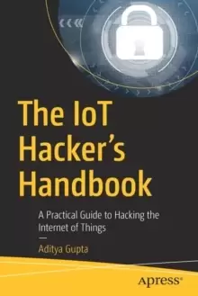 Image of The IoT Hacker's Handbook : A Practical Guide to Hacking the Internet of Things