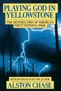 Image of playing god in yellowstone the destruction of americas first national park