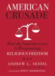 Image of American Crusade : How the Supreme Court Is Weaponizing Religious Freedom