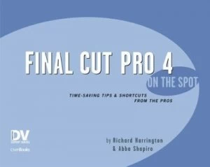 Image of Final Cut Pro 4 on the Spot by Richard Harrington and Abba Shapiro Book