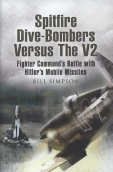 Image of Spitfire Dive-Bombers Versus the V2 by Bill Simpson Hardback