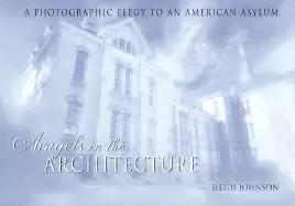 Image of angels in the architecture a photographic elegy to an american asylum