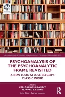Image of Psychoanalysis of the Psychoanalytic Frame Revisited : A New Look at Jose Bleger's Classic Work